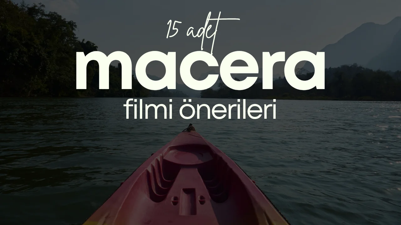 Macera Film Önerileri: İzleme Listene Ekleyeceğin 15 Film